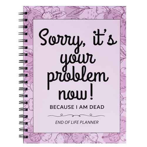 Sorry It¡¯s Your Problem Now Because I¡¯m Dead: Funny End of Life Planner, I¡¯m Dead Now What, Estate Organizer Notebook, Instructions For What To Do When I¡¯m Gone, In Case I Die Organizer