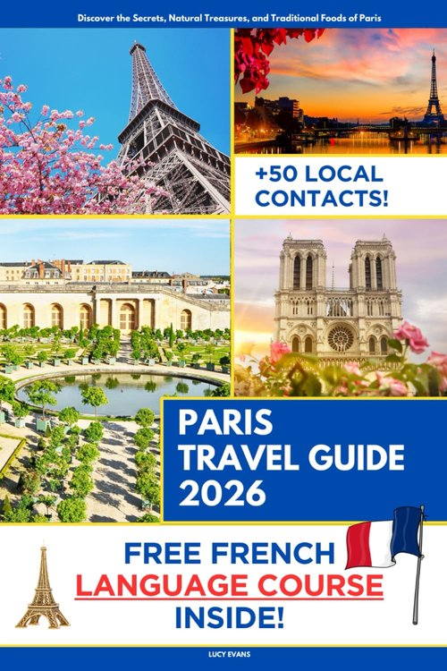 Paris Travel Guide - Discover Hidden Gems, Natural Wonders & Local Cuisine | Includes French Course & 50+ Contacts