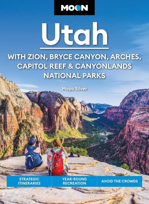Moon Utah Travel Guide - Explore Zion, Bryce Canyon, Arches & More | Year-Round Itineraries & Tips